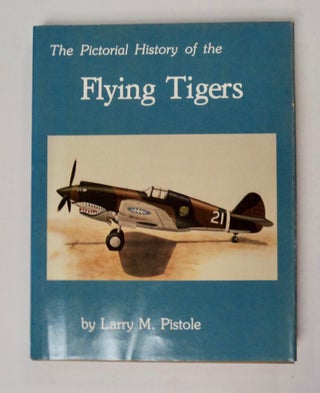100101] The Pictorial History of the Flying Tigers. Larry M. PISTOLE