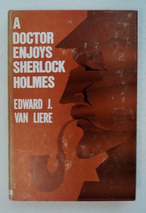 100162] A Doctor Enjoys Sherlock Holmes. Edward J. VAN LIERE