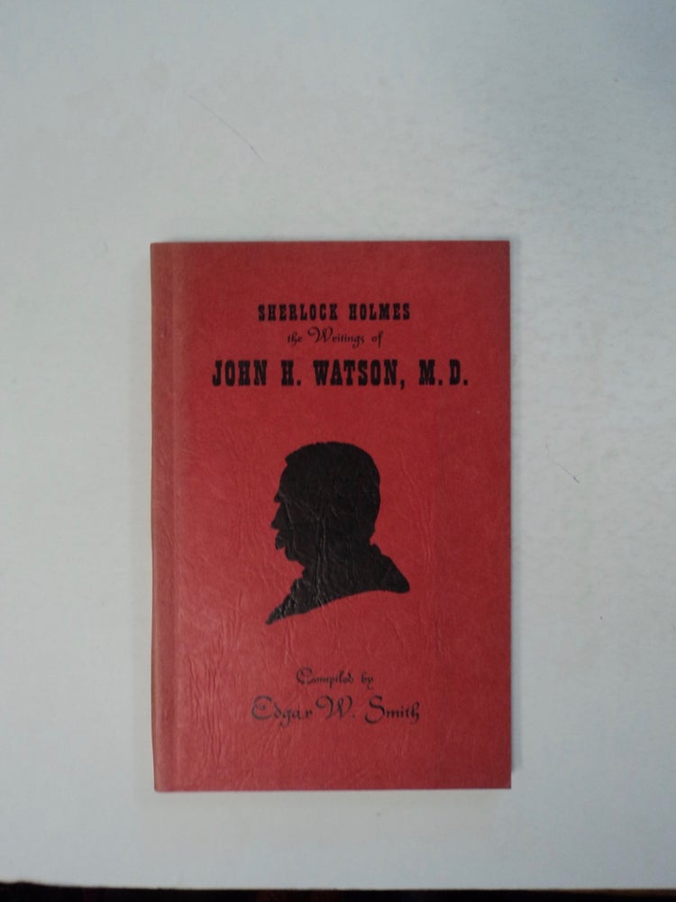 [100166] Sherlock Holmes: The Writings of John H. Watson, M.D., Late of the Army Medical Department (pseud. A. Conan Doyle): A Bibliography of the Sixty Tales Comprising the Canon. Edgar W. SMITH, comp.