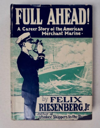 100177] Full Ahead!: A Career Story of the American Merchant Marine. Felix RIESENBERG, J