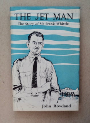 100191] The Jet Man: The Story of Sir Frank Whittle. John ROWLAND