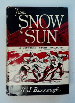 100229] From Snow to Sun: A Mystery Story for Boys. R. J. BURROUGH