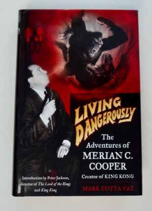 100261] Living Dangerously: The Adventures of Merian C. Cooper, Creator of King Kong. Mark Cotte VAZ