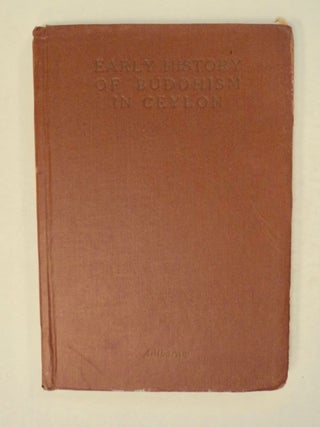 Early History of Buddhism in Ceylon; or, "State of Buddhism in Ceylon as Revealed by the Pali Commentaries of the 5th Century A.D.": (Thesis Submitted to and Accepted by the University of London for the Degree of Docctor of Philosophy)