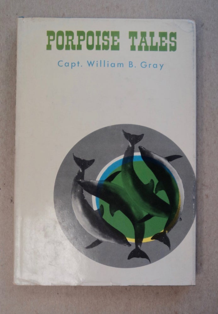 [100373] Porpoise Tales. Capt. William B. GRAY.