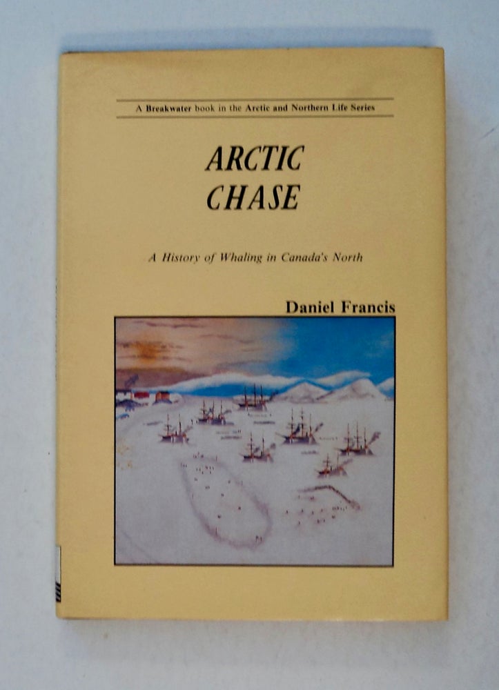[100377] Arctic Chase: A History of Whaling in Canada's North. Daniel FRANCIS.