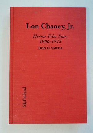 100388] Lon Chaney, Jr., Horror Film Star, 1906-1973. Don G. SMITH