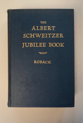 100446] The Albert Schweitzer Jubilee Book. A. A. ROBACK, ed., the collaboration of J. S. Bixler,...
