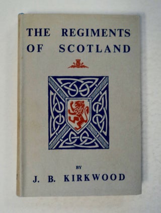 100459] The Regiments of Scotland: Their Histories, Badges, Tartans, etc. J. B. KIRKWOOD