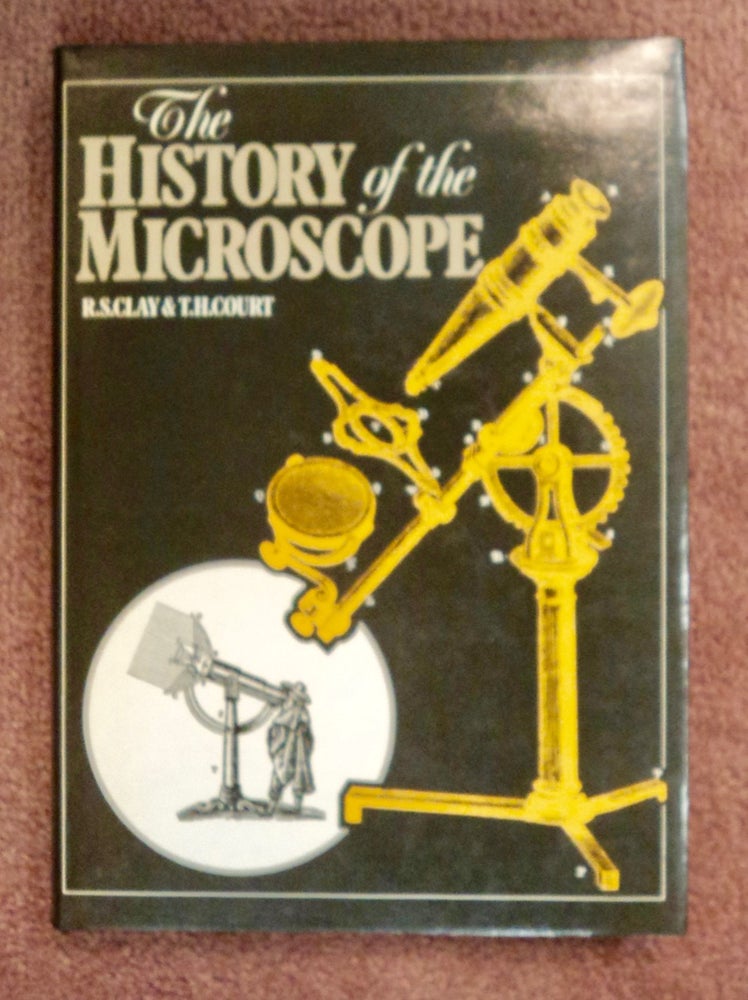 [100467] The History of the Microscope: Compiled from Original Instruments and Documents, up to the Introduction of the Achromatic Microscope. Reginald S. CLAY, Thomas H. Court.