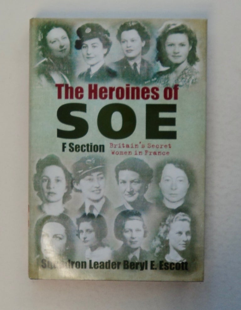 [100474] The Heroines of SOE F Section: Britain's Secret Women in France. Squadron Leader Beryl E. ESCOTT.