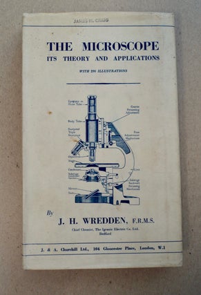 100488] The Microscope: Its Theory and Applications. J. H. WREDDEN