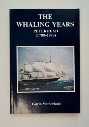 100538] The Whaling Years, Peterhead (1788-1893). Gavin SUTHERLAND