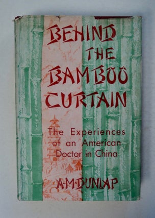 100561] Behind the Bamboo Curtain: The Experiences of an American Doctor in China. A. M. DUNLAP,...