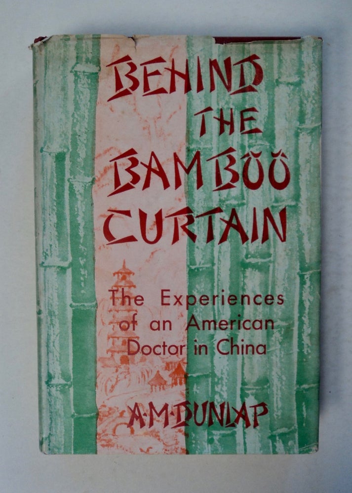 [100561] Behind the Bamboo Curtain: The Experiences of an American Doctor in China. A. M. DUNLAP, M. D.