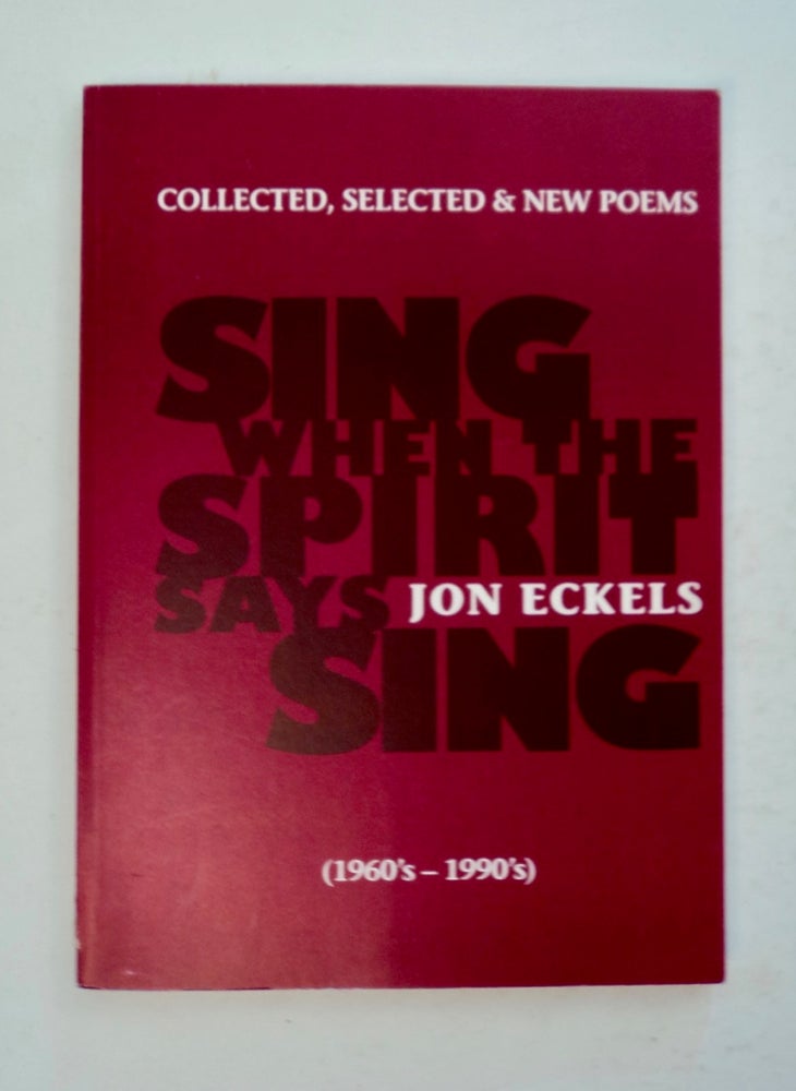 [100628] Sing When the Spirit Says Sing: Selected & New Poems (1960's-1990's). Jon ECKELS.