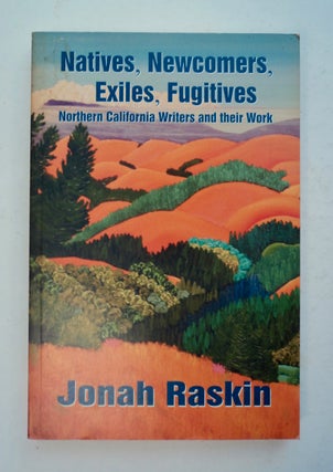 100636] Natives, Newcomers, Exiles, Fugitives: Northern California Writers and Their Work. Jonah...