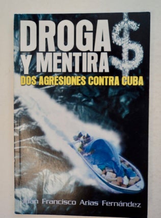 100767] Droga$ y Mentira$: Dos Agresiones contra Cuba. Juan Francisco ARIAS FERNÁNDEZ