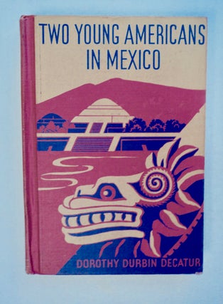 100814] Two Young Americans in Mexico. Dorothy Durbin DECATUR