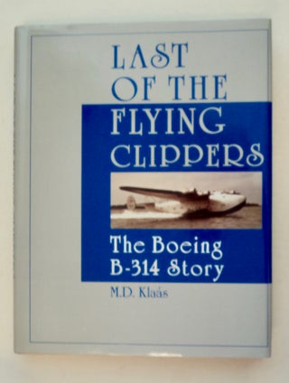 100882] Last of the Flying Clippers: The Boeing B-314 Story. M. D. KLAÁS
