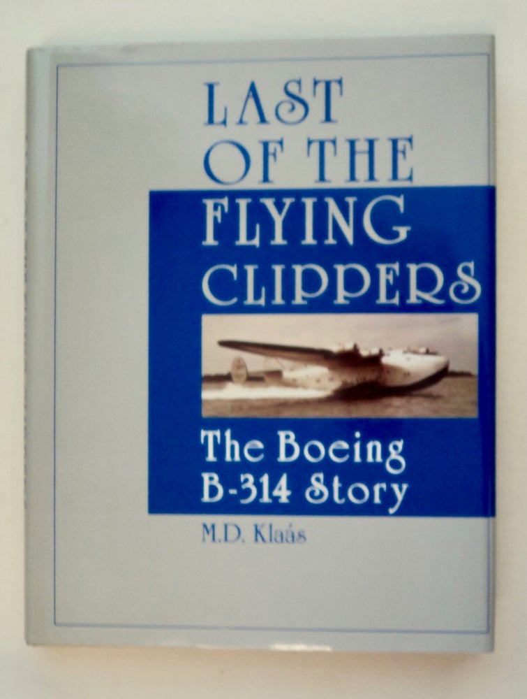 [100882] Last of the Flying Clippers: The Boeing B-314 Story. M. D. KLAÁS.
