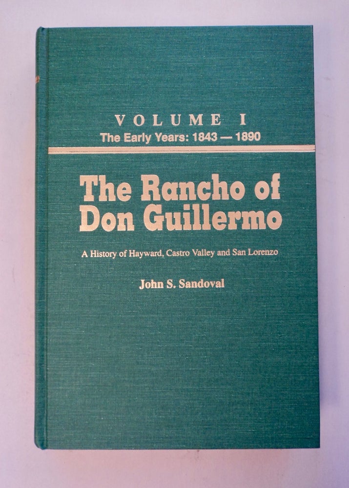 [100894] The Rancho of Don Guillermo: History of San Lorenzo, Hayward, and Castro Valley, Alameda County, California, Volume One: The Early Years 1843-1890. John S. SANDOVAL.