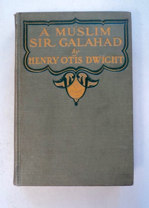100940] A Muslim Sir Galahad: A Present Day Story of Islam in Turkey. Henry Otis DWIGHT
