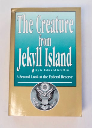 100942] The Creature from Jekyll Island: A Second Look at the Federal Reserve. G. Edward GRIFFIN
