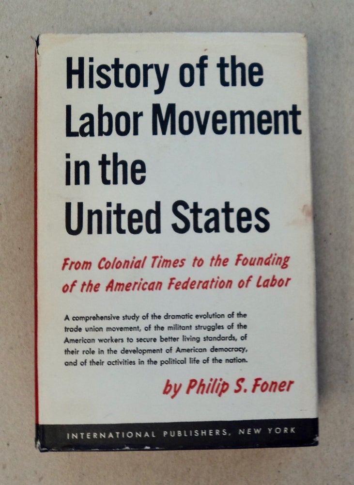 [100995] History of the Labor Movement in the United States from Colonial Times to the Founding of the American Federation of Labor. Philip S. FONER.