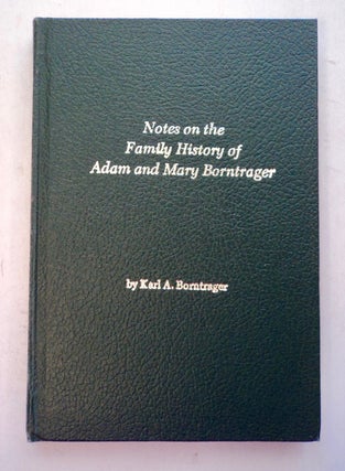 101049] Notes on the Family History of Adam and Mary Borntrager. Karl A. BORNTRAGER