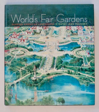 101106] World's Fair Gardens: Shaping American Landscapes. Cathy Jean MALONEY