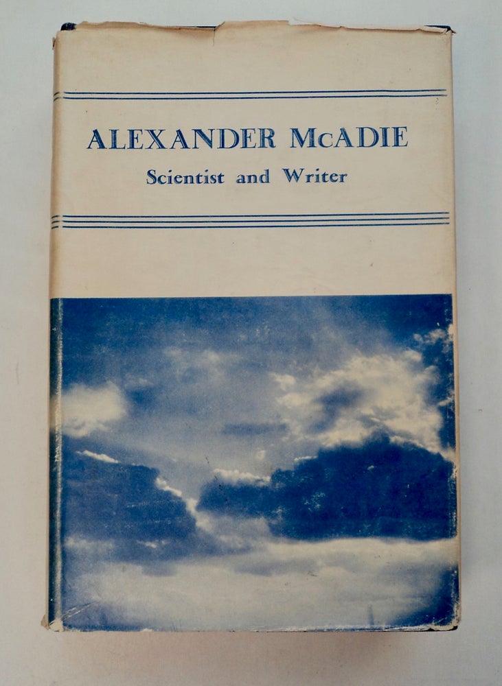 [101194] Alexander McAdie, Scientist and Writer: A Volume Containing Fifty-four Articles and Essays by Alexander McAdie, Letters, a Short Memoir and Bibliography, and List of Books and Instruments. Alexander McADIE.