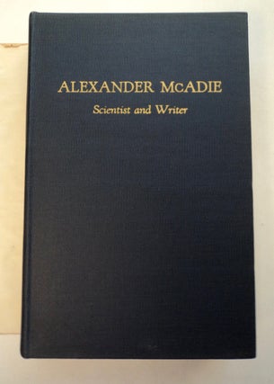 Alexander McAdie, Scientist and Writer: A Volume Containing Fifty-four Articles and Essays by Alexander McAdie, Letters, a Short Memoir and Bibliography, and List of Books and Instruments