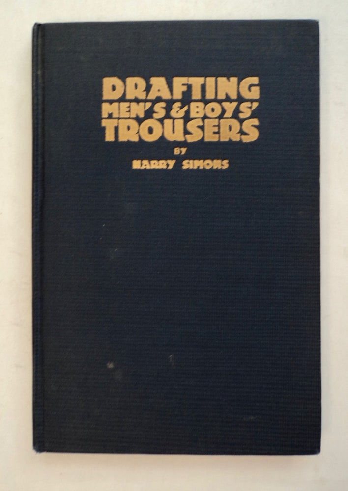 [101209] Drafting Men's and Boys' Trousers: A Complete and Reliable System. Harry SIMONS.
