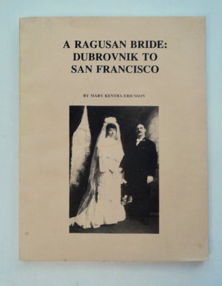 101220] A Ragusan Bride: Dubrovnik to San Francisco. Mary Kentra ERICSSON