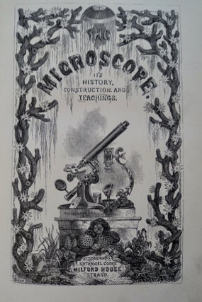 The Microscope: Its History, Construction, and Applications. Being a Familiar Introduction to the Use of the Instrument and the Study of Microscopical Science