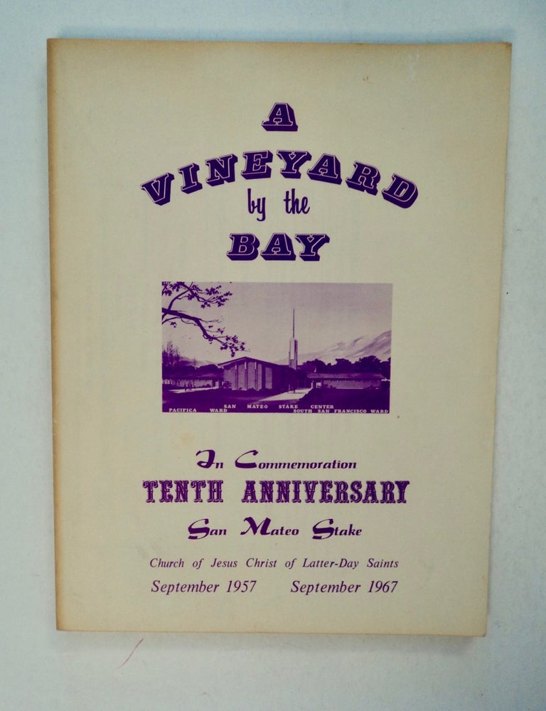 [101345] A Vineyard by the Bay: In Commemoration, Tenth Anniversary, San Mateo Stake, Church of Jesus Christ of Latter-Day Saints, September 1957 - September 1967. SAN MATEO STAKE OF ZION.