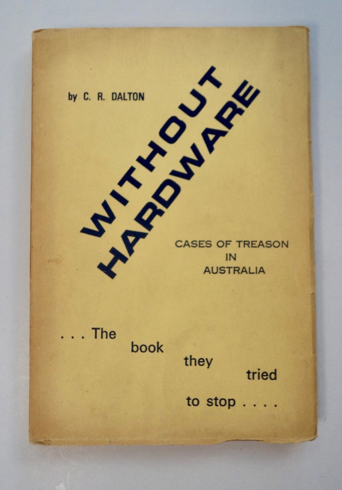 [101386] Without Hardware: Cases of Treason in Australia. C. R. DALTON.