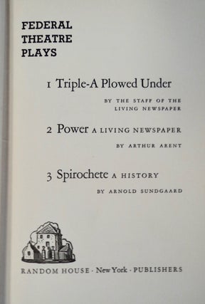 Federal Theatre Plays: 1. Triple-A Plowed Under by the Staff of the Living Newspaper, 2. Power: A Living Newspaper by Arthur Arent, 3. Spirochete: A History by Arnold Sundgaard