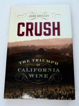 101460] Crush: The Triumph of California Wine. John BRISCOE