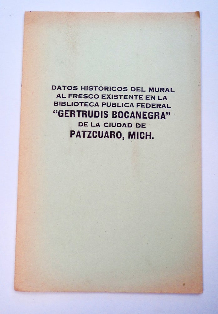 [101549] Datos Históricos del Mural al Fresco Existente en la Biblioteca Pública "Gertrudis Bocanegra" de la Ciudad de Pátzcuaro, Mich. Juan E. NOGUEZ BECERRIL, comp.