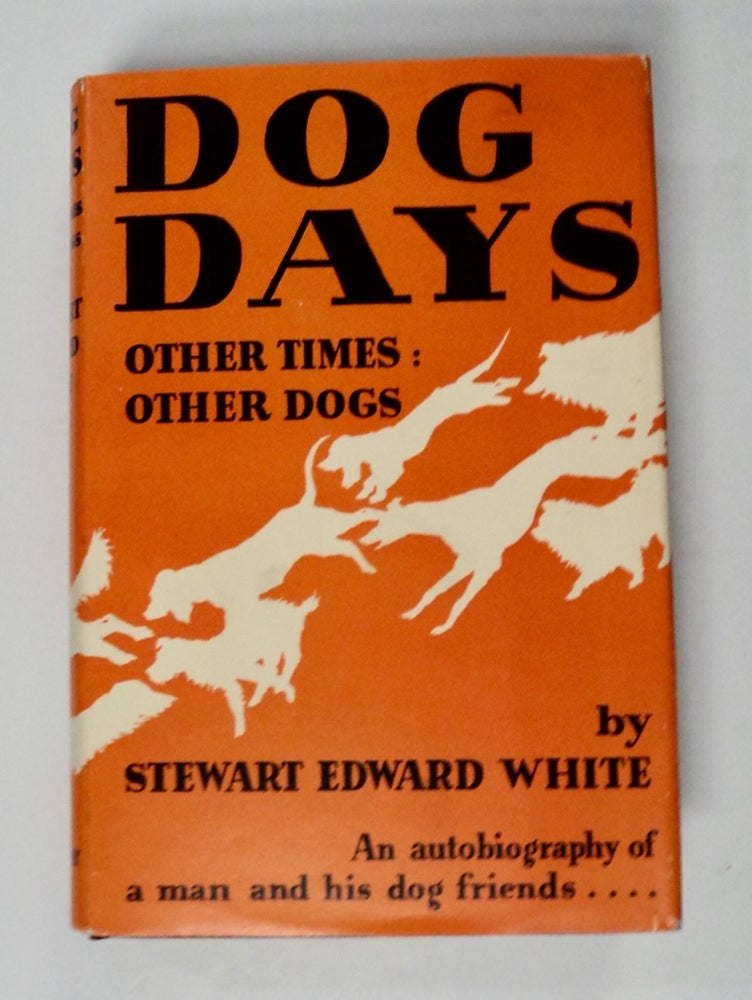 [101621] Dog Days: Other Times, Other Dogs: The Autobiography of a Man and His Dog Friends through Four Decades of Changing America. Stewart Edward WHITE.