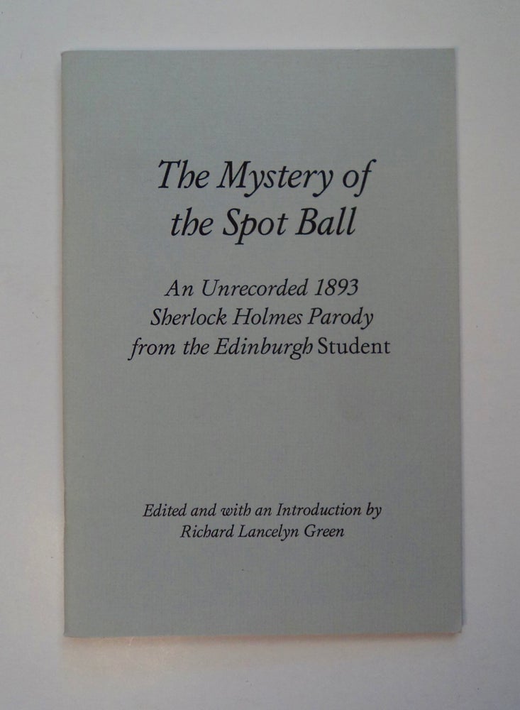 [101628] The Mystery of a Spot Ball: An Unrecorded 1893 Sherlock Holmes Parody from the Edinburgh Student. Richard Lancelyn GREEN, edited.