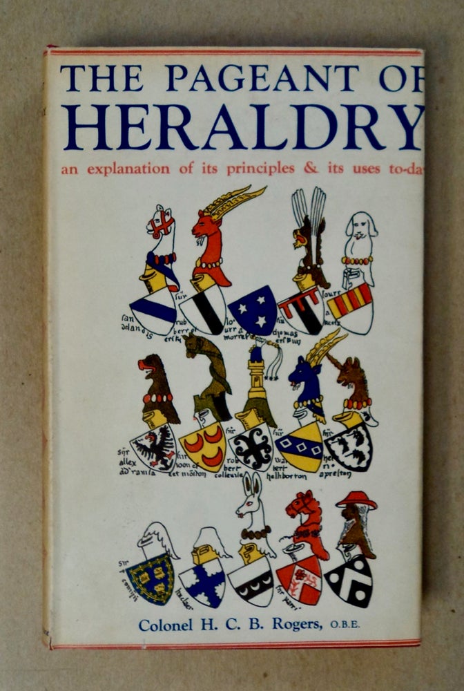 [101647] The Pageant of Heraldry: An Explanation of Its Principles & Its Uses To-day. Colonel H. C. B. ROGERS.
