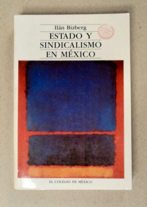 101693] Estado y Sindicalismo en México. Ilán BIZBERG