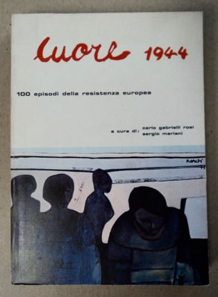 101852] Cuore 1944: 100 Episodi della Resistenza Europea. Carlo GABRIELLI ROSI, a. cura di Sergio...
