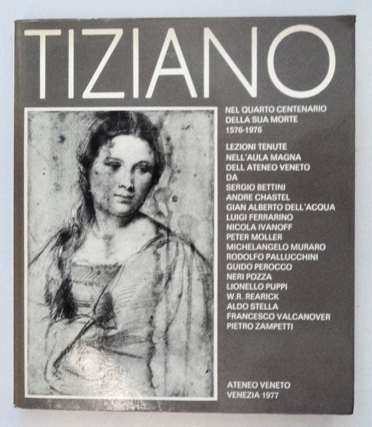 [102019] Tiziano: Nel Quarto Centenario della Sua Morte, 1576-1976. Sergio BETTINI.