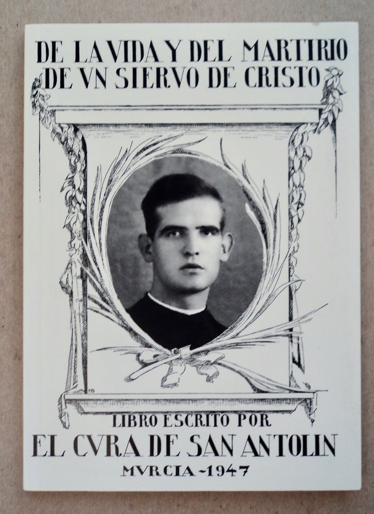 [102028] De la Vida y del Martirio de un Siervo de Cristo: Libro Escrito por el Cura de San Antolín Murcia - 1947. D. Antonio SÁNCHEZ MAURANDI.