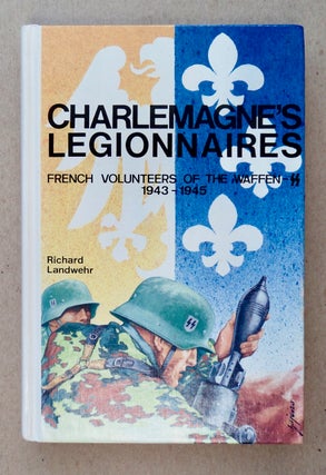 102510] Charlemagne's Legionnaires: French Volunteers of the Waffen-SS 1943-1945. Richard LANDWEHR