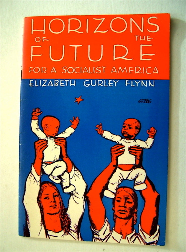 [14064] Horizons of the Future for a Socialist America. Elizabeth Gurley FLYNN.